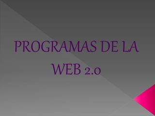 PROGRAMAS DE LA
WEB 2.0
 