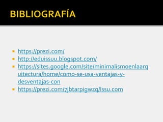  https://prezi.com/
 http://eduissuu.blogspot.com/
 https://sites.google.com/site/minimalismoenlaarq
uitectura/home/como-se-usa-ventajas-y-
desventajas-con
 https://prezi.com/7jbtarpigwzq/Issu.com
 