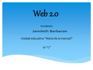 Web 2.0
Estudiante:
Unidad educativa “María de la merced”
10 “c”
 