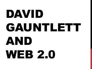 DAVID
GAUNTLETT
AND
WEB 2.0
 