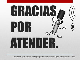 GRACIAS
POR
ATENDER.
Por OpenClipart-Vectors en https://pixabay.com/es/users/OpenClipart-Vectors-30363/
 