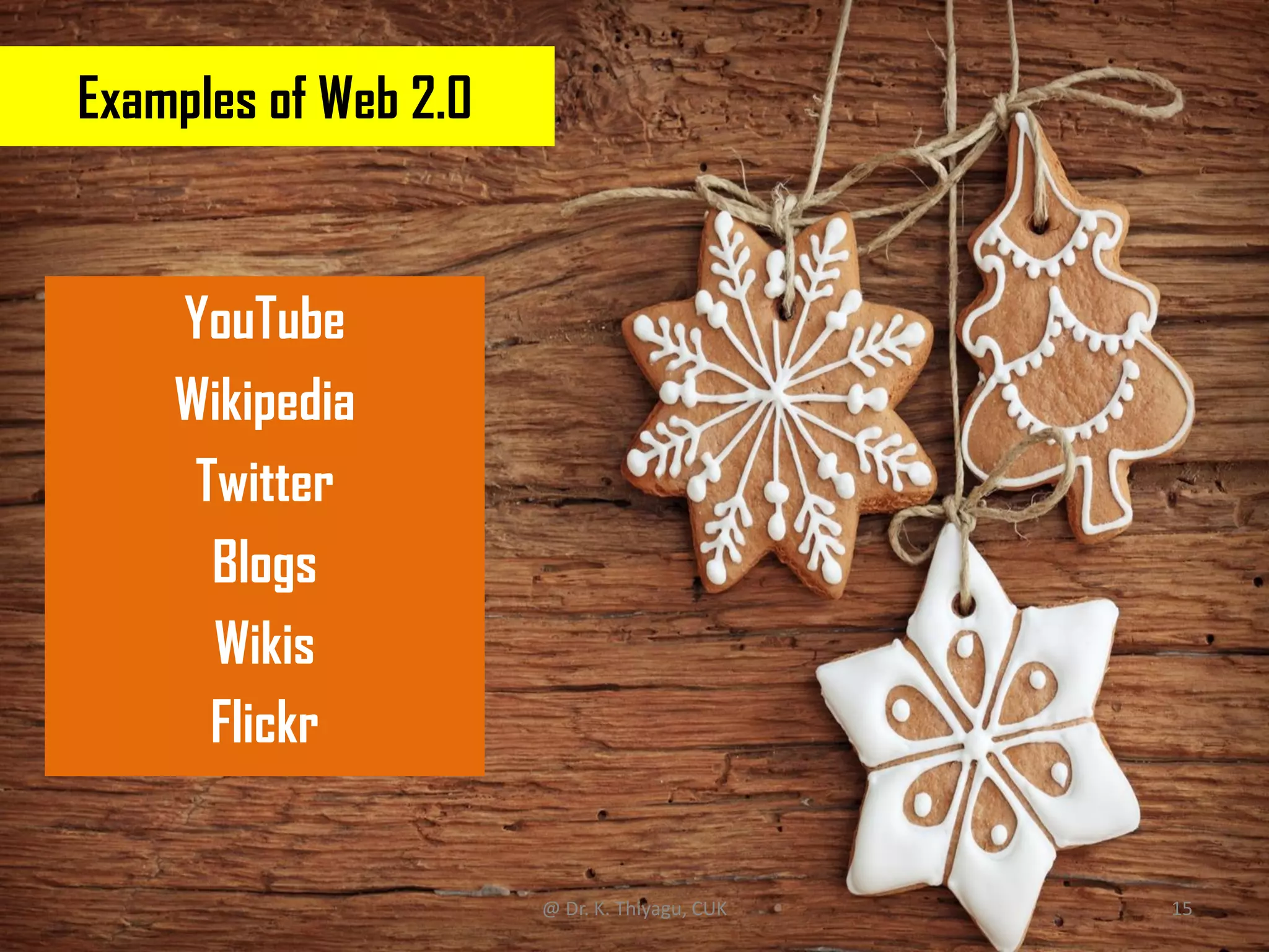 Examples of Web 2.0
YouTube
Wikipedia
Twitter
Blogs
Wikis
Flickr
@ Dr. K. Thiyagu, CUK 15
 