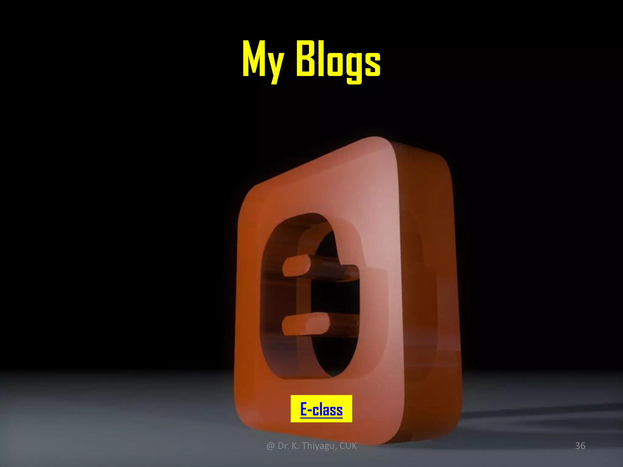 My Blogs
E-class
@ Dr. K. Thiyagu, CUK 36
 