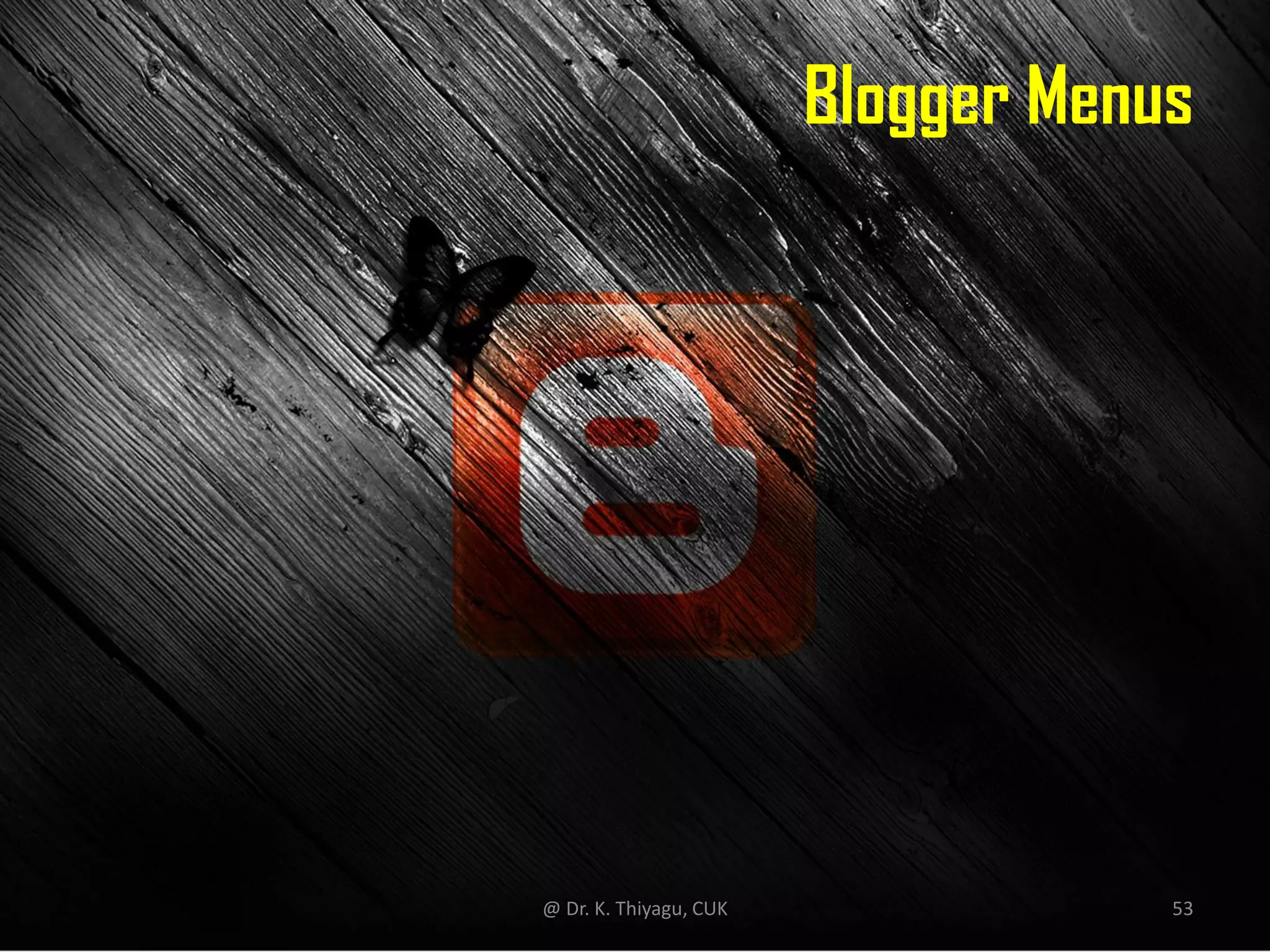 Blogger Menus
@ Dr. K. Thiyagu, CUK 53
 