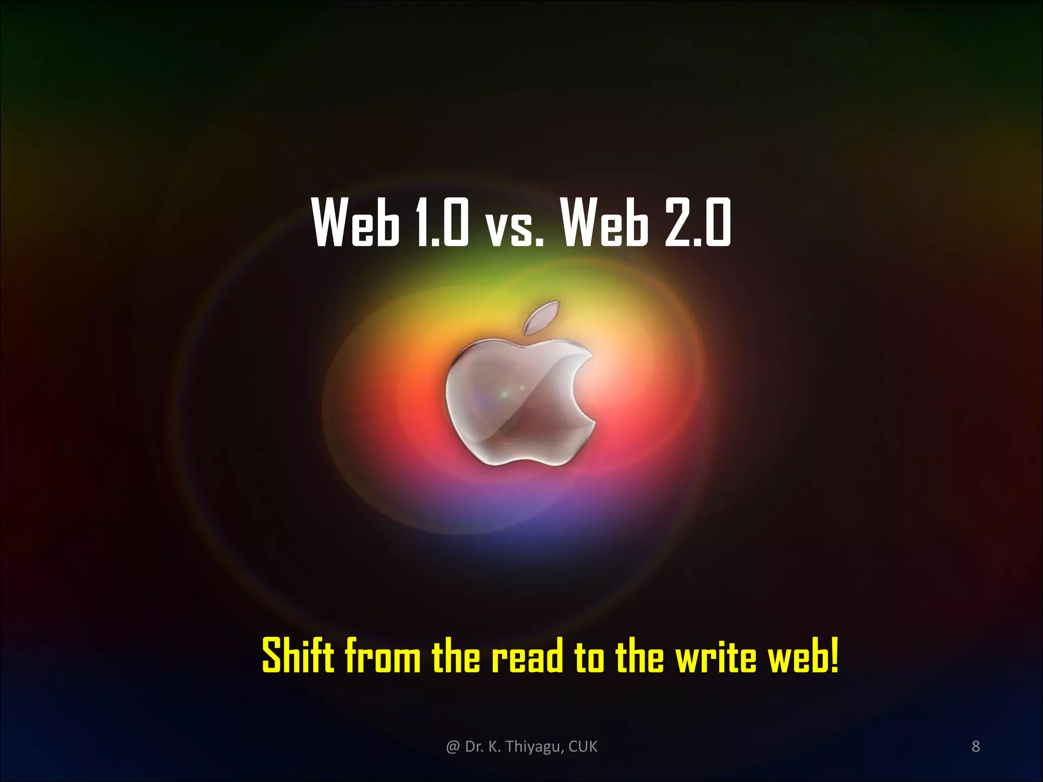 Web 1.0 vs. Web 2.0
Shift from the read to the write web!
@ Dr. K. Thiyagu, CUK 8
 