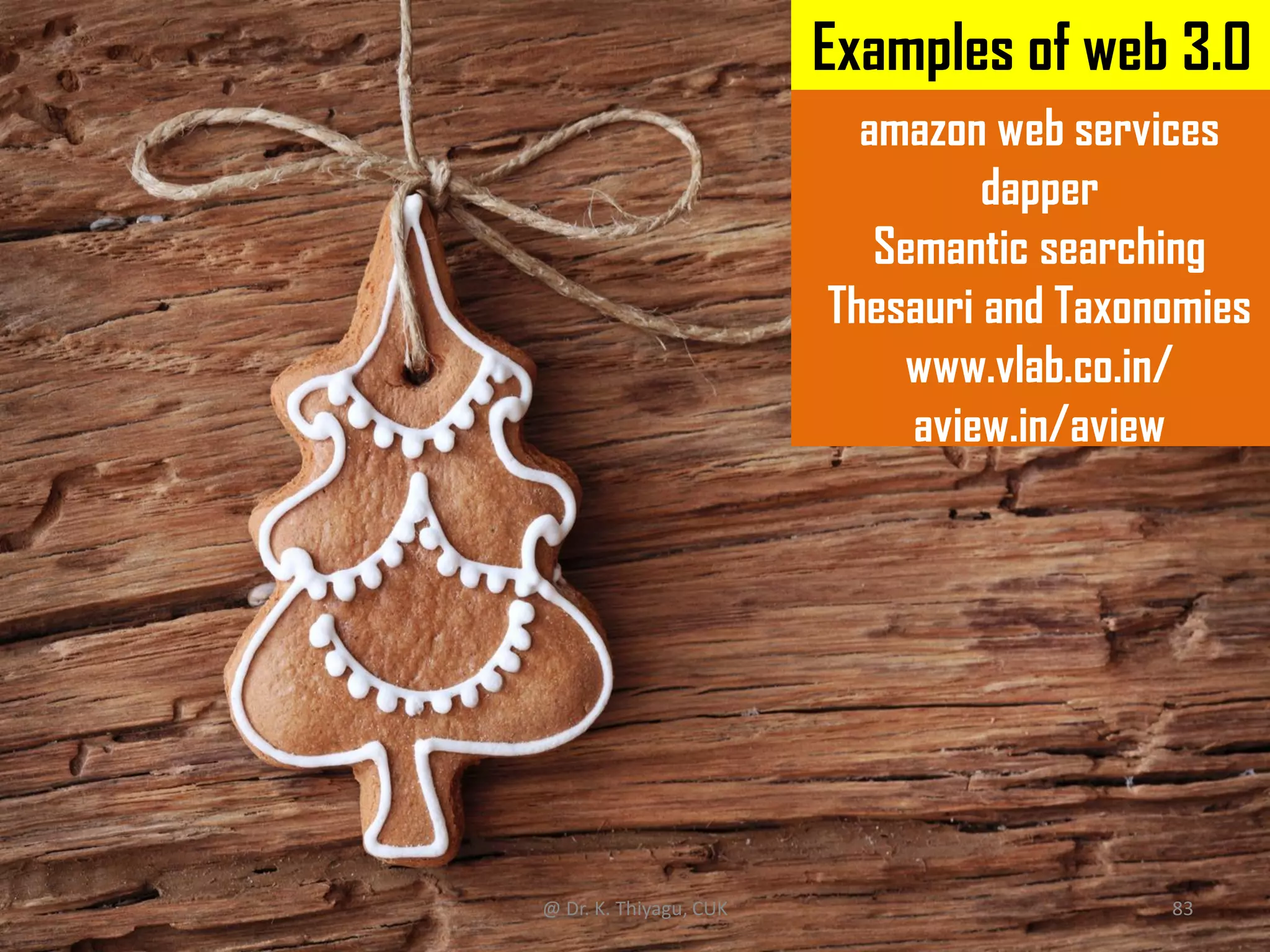 Examples of web 3.0
amazon web services
dapper
Semantic searching
Thesauri and Taxonomies
www.vlab.co.in/
aview.in/aview
@ Dr. K. Thiyagu, CUK 83
 