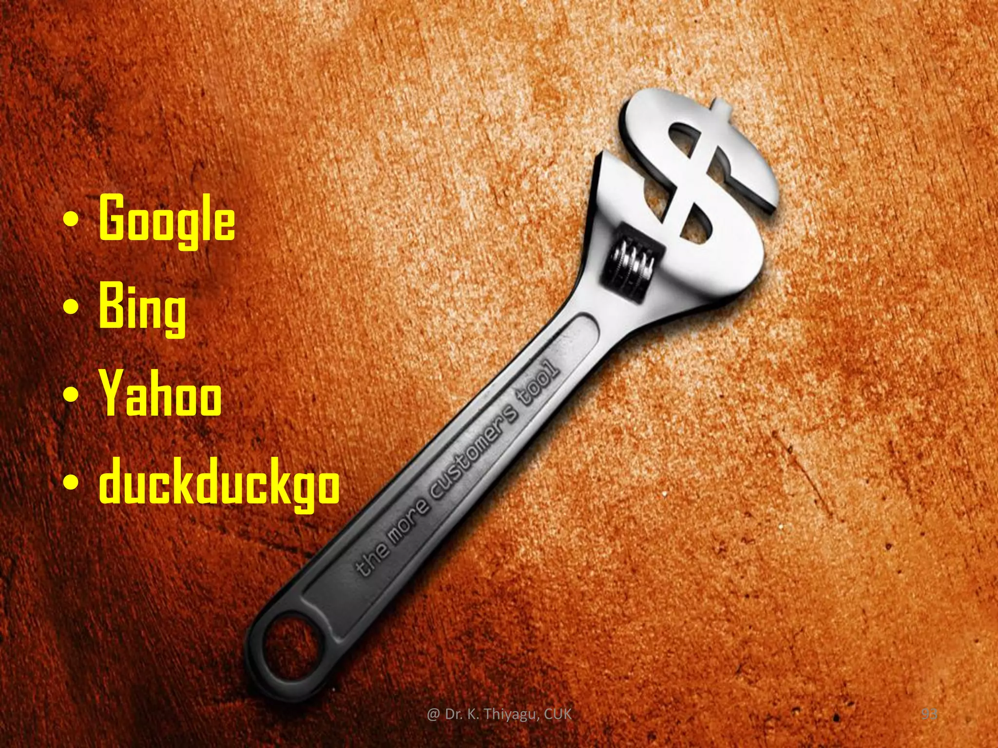 • Google
• Bing
• Yahoo
• duckduckgo
@ Dr. K. Thiyagu, CUK 93
 