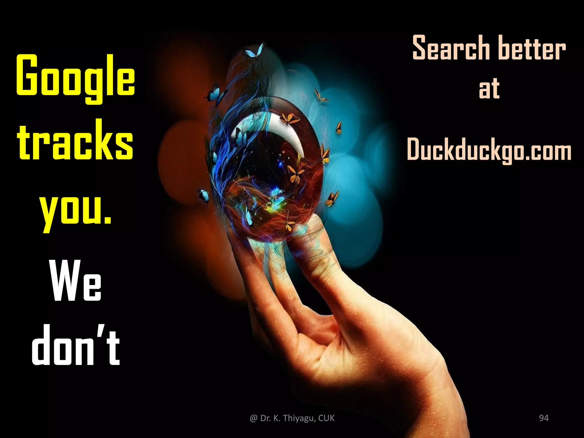 Google
tracks
you.
We
don’t
Search better
at
Duckduckgo.com
@ Dr. K. Thiyagu, CUK 94
 