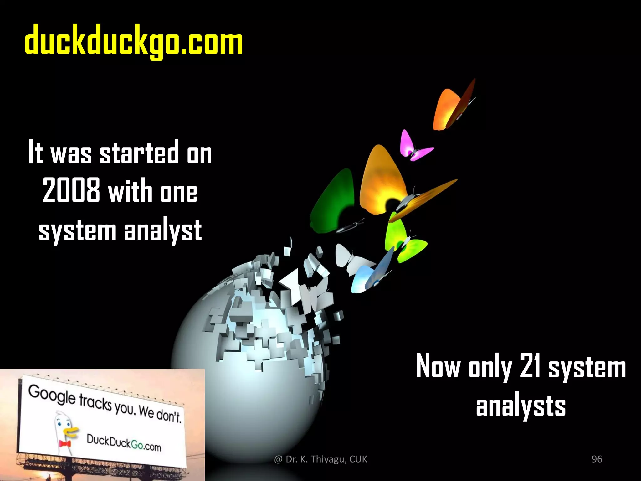 duckduckgo.com
It was started on
2008 with one
system analyst
Now only 21 system
analysts
@ Dr. K. Thiyagu, CUK 96
 