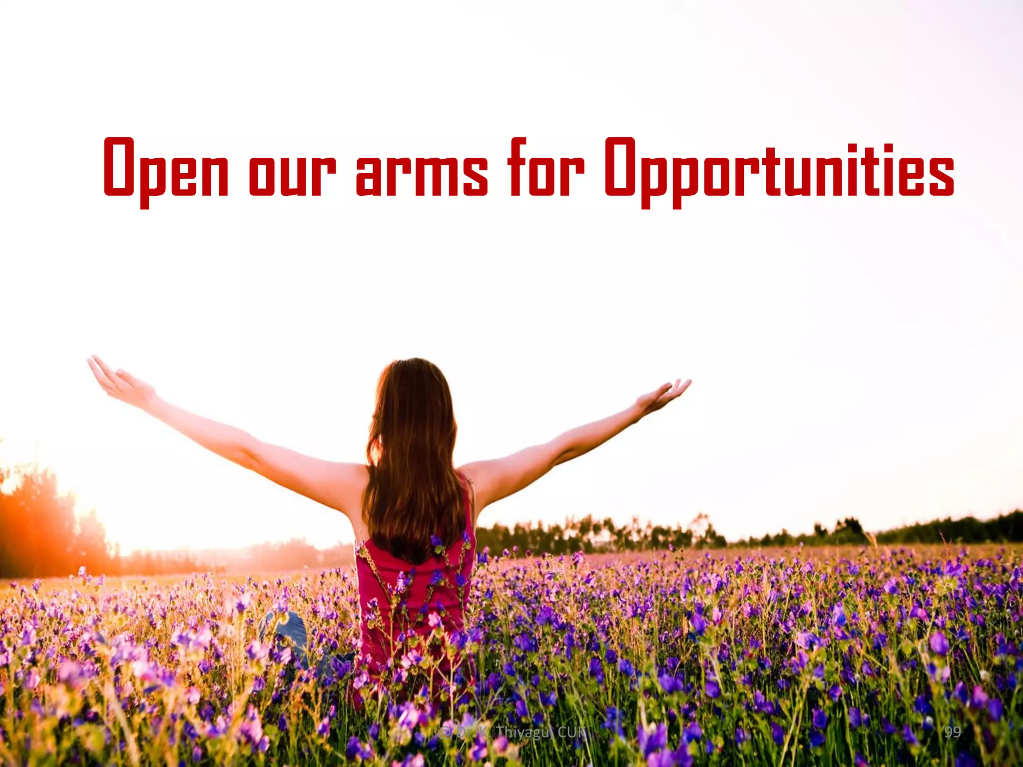 Open our arms for Opportunities
@ Dr. K. Thiyagu, CUK 99
 
