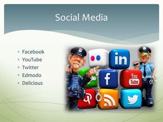  Facebook
 YouTube
 Twitter
 Edmodo
 Delicious
Social Media
 