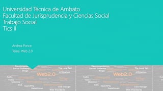 Universidad Técnica de Ambato
Facultad de Jurisprudencia y Ciencias Social
Trabajo Social
Tics II
Andrea Ponce.
Tema: Web 2.0
 