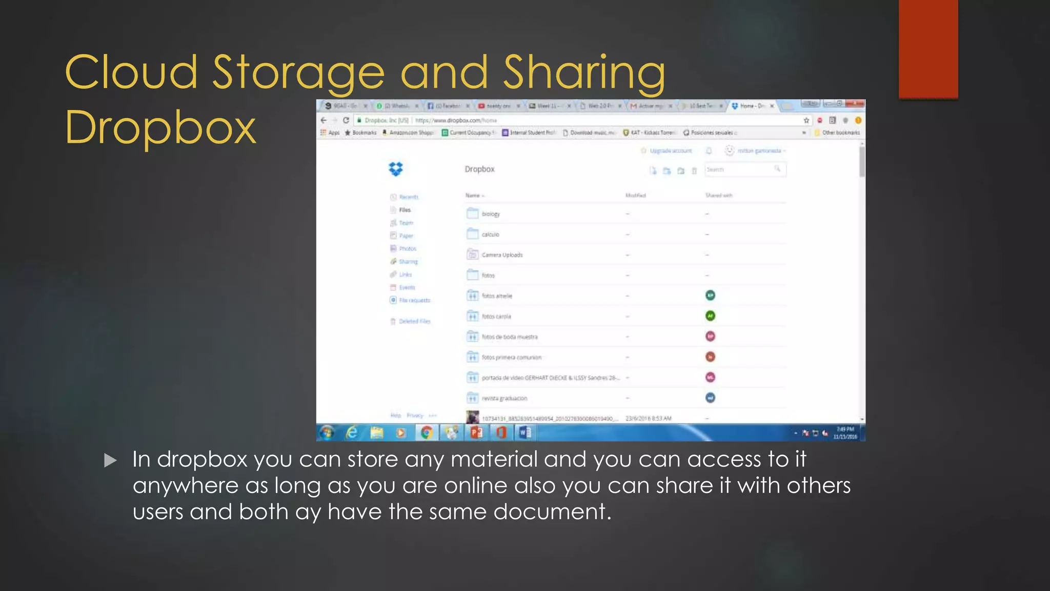 Cloud Storage and Sharing
Dropbox
 In dropbox you can store any material and you can access to it
anywhere as long as you are online also you can share it with others
users and both ay have the same document.
 
