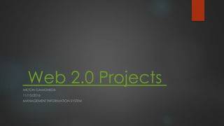 Web 2.0 ProjectsMILTON GAMONEDA
11/15/2016
MANAGEMENT INFORMATION SYSTEM
 