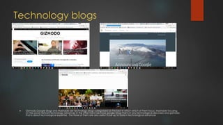 Technology blogs
 Gizmodo,Google blogs and Mashable are technology blogs categorized as the best in which which of them f...