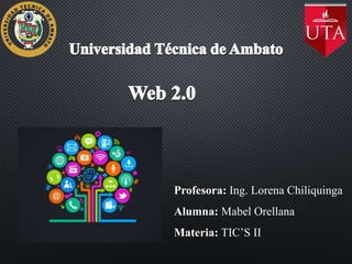 Profesora: Ing. Lorena Chiliquinga
Alumna: Mabel Orellana
Materia: TIC’S II
 