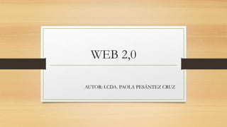 WEB 2,0
AUTOR: LCDA. PAOLA PESÁNTEZ CRUZ
 