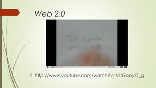 Web 2.0
 http://www.youtube.com/watch?v=NLlGopyXT_g
 