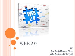 WEB 2.0
10ª
Ana María Moreno Pérez
Sofía Maldonado Carvajal
 