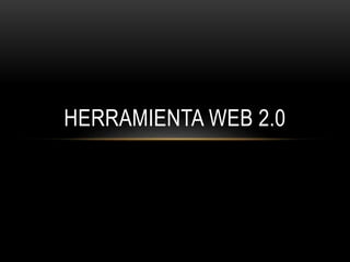 HERRAMIENTA WEB 2.0
 