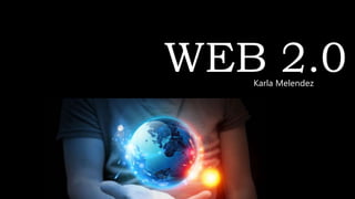 WEB 2.0Karla Melendez
 