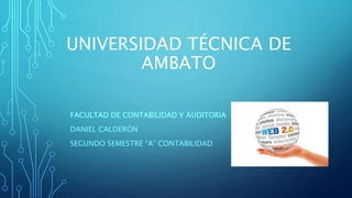 UNIVERSIDAD TÉCNICA DE
AMBATO
FACULTAD DE CONTABILIDAD Y AUDITORIA
DANIEL CALDERÓN
SEGUNDO SEMESTRE “A” CONTABILIDAD
 