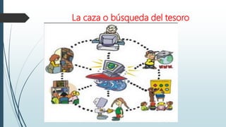 La caza o búsqueda del tesoro
 