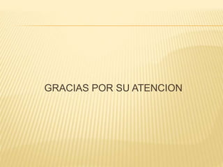 GRACIAS POR SU ATENCION
 