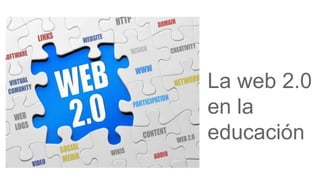 La web 2.0
en la
educación
 