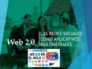 LAS REDES SOCIALES
COMO APLICATIVOS
MULTIMEDIALESWeb 2.0
 