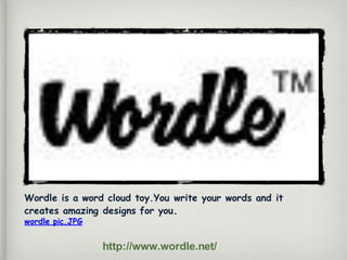 Wordle is a word cloud toy.You write your words and it
creates amazing designs for you.
wordle pic.JPG
http://www.wordle.net/
 