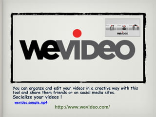 You can organze and edit your videos in a creative way with this
tool and share them friends or on social media sites.
Socialize your videos !
wevideo sample.mp4
http://www.wevideo.com/
 