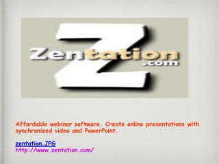 Affordable webinar software. Create online presentations with
synchronized video and PowerPoint.
zentation.JPG
http://www.zentation.com/
 