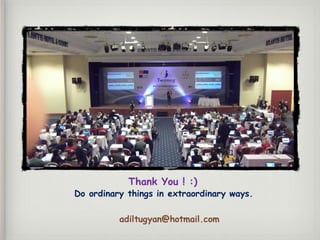 Thank You ! :)
Do ordinary things in extraordinary ways.
adiltugyan@hotmail.com
 