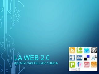 LA WEB 2.0
KELVIN CASTELLAR OJEDA
 