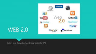WEB 2.0
Autor: José Alejandro Hernández Tordecilla 10°2
 
