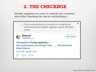 2. THE CHECKBOX
Double negatives are used to confuse the customer
into either checking the box or unchecking it
Image Credit: e-consultancy.com
 