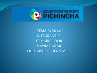 TEMA: WEB 2.0
INTEGRANTES:
YOMAIRA LOOR
MAYRA CAÑAR
LIC. GABRIEL FUENMAYOR
 