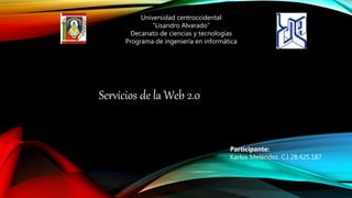 Universidad centroccidental
“Lisandro Alvarado”
Decanato de ciencias y tecnologías
Programa de ingeniería en informática
Participante:
Karlos Meléndez. C.I 28.425.187
Servicios de la Web 2.0
 