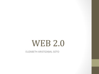 WEB 2.0
ELIZABETH ARISTIZABAL SOTO
 