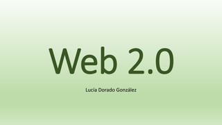 Web 2.0Lucía Dorado González
 