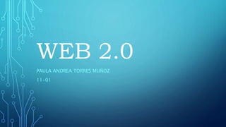 WEB 2.0
PAULA ANDREA TORRES MUÑOZ
11-01
 