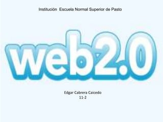Institución Escuela Normal Superior de Pasto
Edgar Cabrera Caicedo
11-2
 