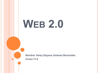 WEB 2.0
Nombre: Keisy Dayana Jiménez Benavides
Curso:11-2
 
