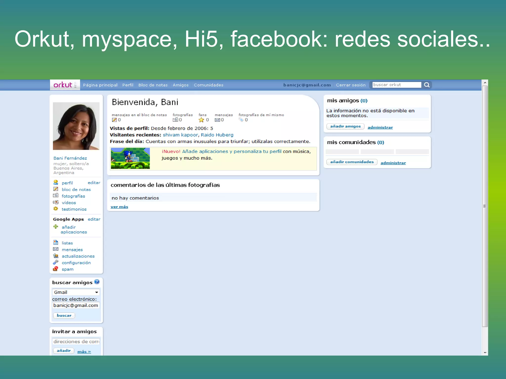 Orkut, myspace, Hi5, facebook: redes sociales..
 