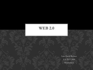 Luis David Rioboo
C.I: 25571 409
Matemáticas
WEB 2.0
 