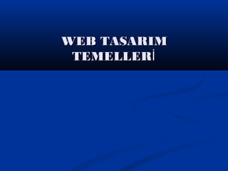 WEB TASARIMWEB TASARIM
TEMELLERİTEMELLERİ
 