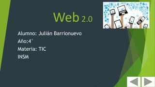 Web2.0
Alumno: Julián Barrionuevo
Año:4°
Materia: TIC
INSM
 