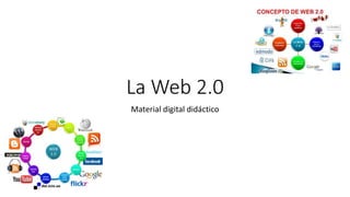 La Web 2.0
Material digital didáctico
 