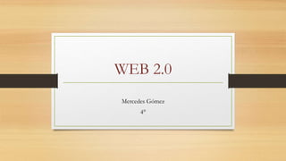 WEB 2.0
Mercedes Gómez
4°
 